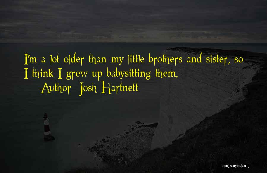 Josh Hartnett Quotes: I'm A Lot Older Than My Little Brothers And Sister, So I Think I Grew Up Babysitting Them.