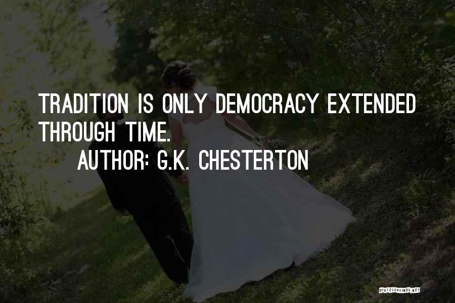 G.K. Chesterton Quotes: Tradition Is Only Democracy Extended Through Time.