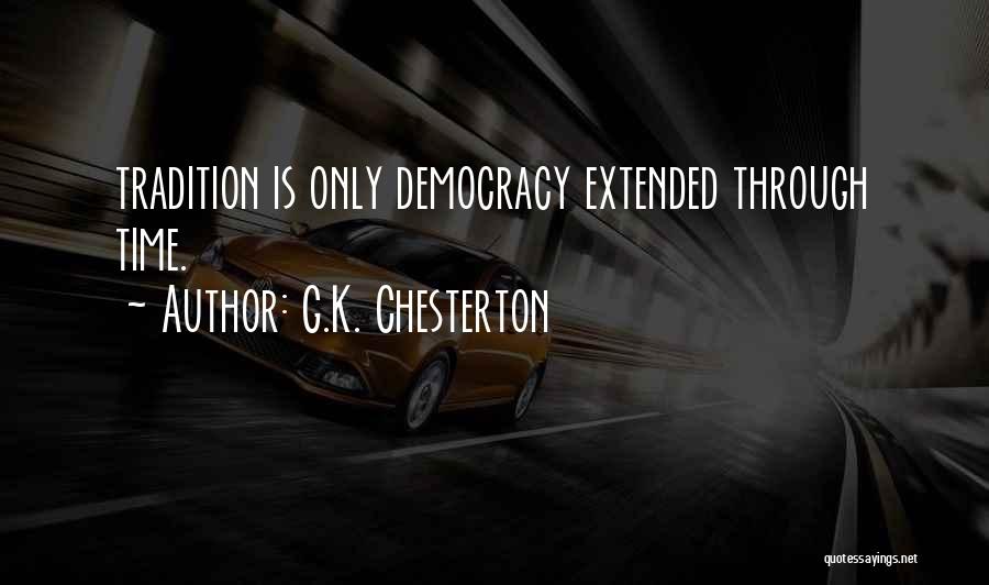 G.K. Chesterton Quotes: Tradition Is Only Democracy Extended Through Time.