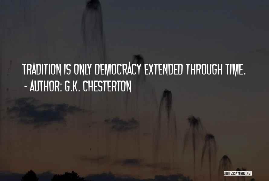 G.K. Chesterton Quotes: Tradition Is Only Democracy Extended Through Time.