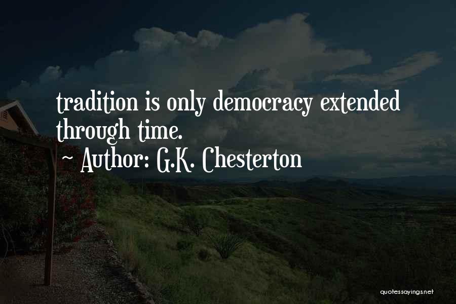 G.K. Chesterton Quotes: Tradition Is Only Democracy Extended Through Time.