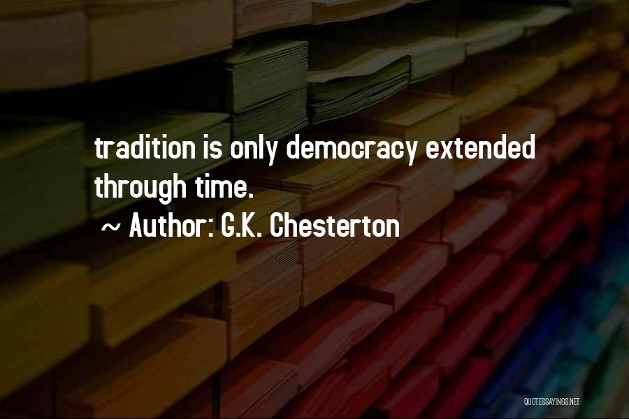 G.K. Chesterton Quotes: Tradition Is Only Democracy Extended Through Time.