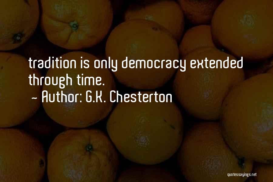 G.K. Chesterton Quotes: Tradition Is Only Democracy Extended Through Time.