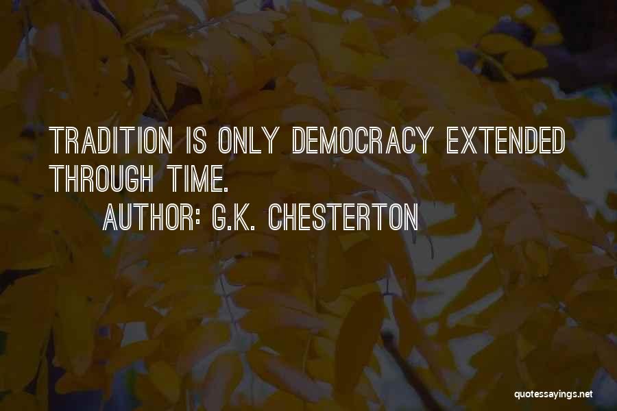 G.K. Chesterton Quotes: Tradition Is Only Democracy Extended Through Time.