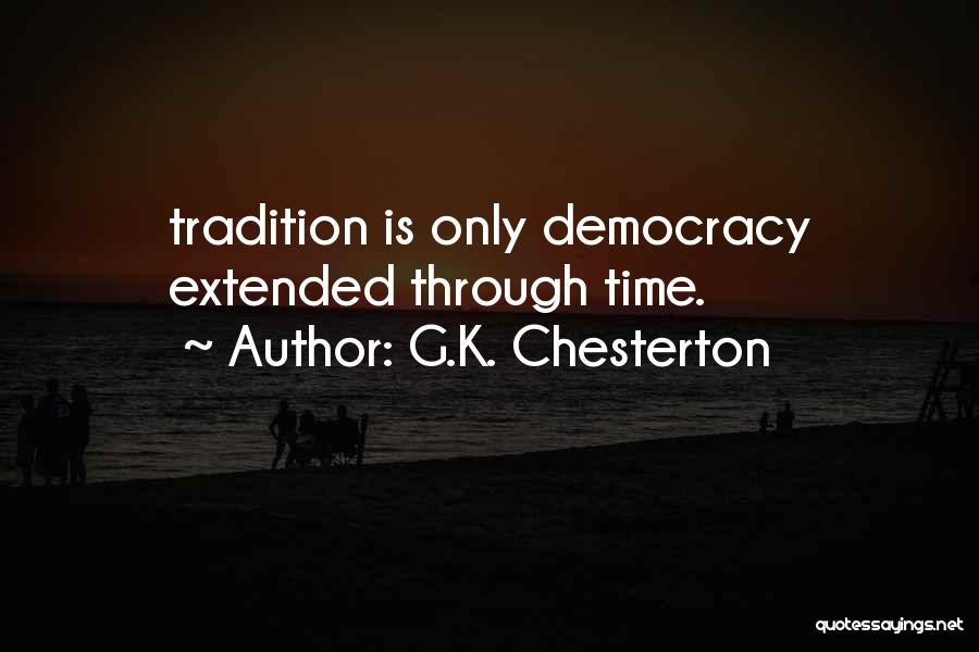 G.K. Chesterton Quotes: Tradition Is Only Democracy Extended Through Time.