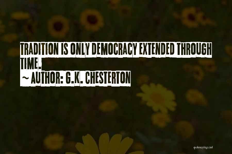 G.K. Chesterton Quotes: Tradition Is Only Democracy Extended Through Time.