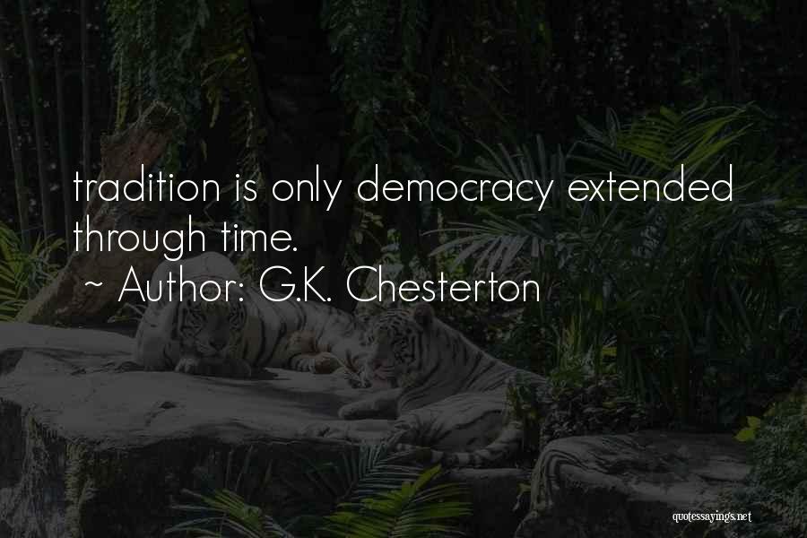 G.K. Chesterton Quotes: Tradition Is Only Democracy Extended Through Time.