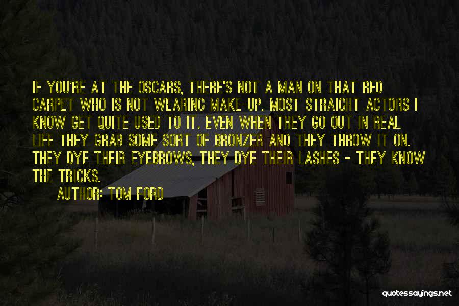 Tom Ford Quotes: If You're At The Oscars, There's Not A Man On That Red Carpet Who Is Not Wearing Make-up. Most Straight