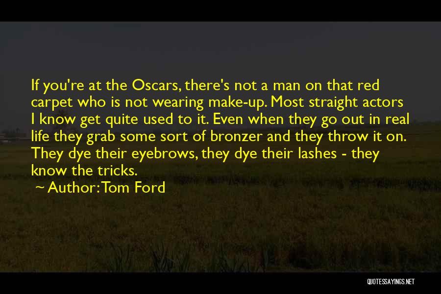 Tom Ford Quotes: If You're At The Oscars, There's Not A Man On That Red Carpet Who Is Not Wearing Make-up. Most Straight