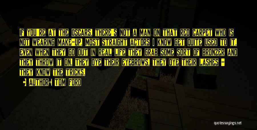 Tom Ford Quotes: If You're At The Oscars, There's Not A Man On That Red Carpet Who Is Not Wearing Make-up. Most Straight