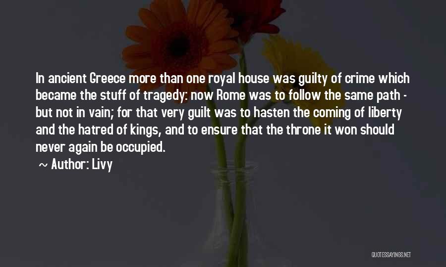 Livy Quotes: In Ancient Greece More Than One Royal House Was Guilty Of Crime Which Became The Stuff Of Tragedy: Now Rome