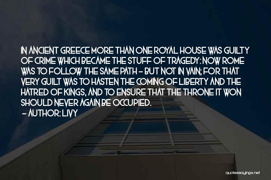 Livy Quotes: In Ancient Greece More Than One Royal House Was Guilty Of Crime Which Became The Stuff Of Tragedy: Now Rome