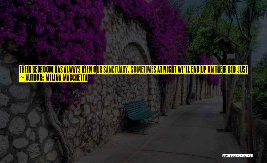 Melina Marchetta Quotes: Their Bedroom Has Always Been Our Sanctuary. Sometimes At Night We'll End Up On Their Bed Just Talking. My Dad