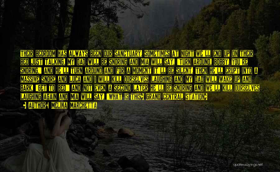 Melina Marchetta Quotes: Their Bedroom Has Always Been Our Sanctuary. Sometimes At Night We'll End Up On Their Bed Just Talking. My Dad
