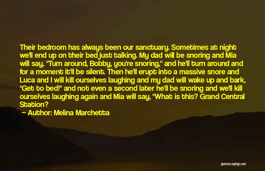 Melina Marchetta Quotes: Their Bedroom Has Always Been Our Sanctuary. Sometimes At Night We'll End Up On Their Bed Just Talking. My Dad