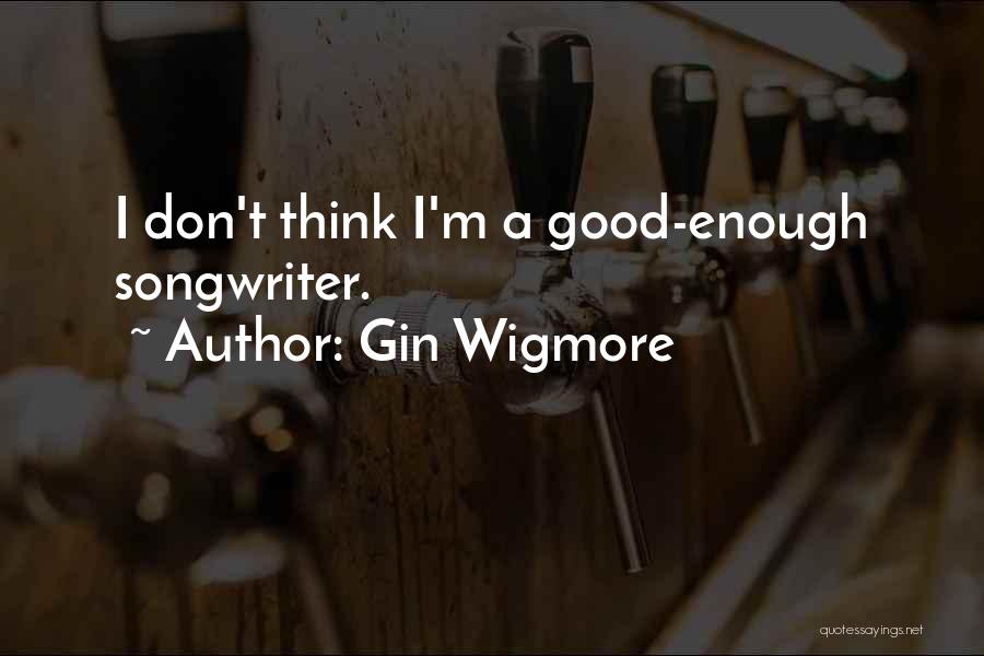 Gin Wigmore Quotes: I Don't Think I'm A Good-enough Songwriter.
