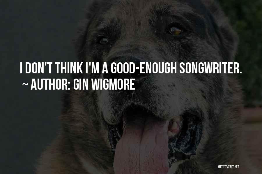 Gin Wigmore Quotes: I Don't Think I'm A Good-enough Songwriter.