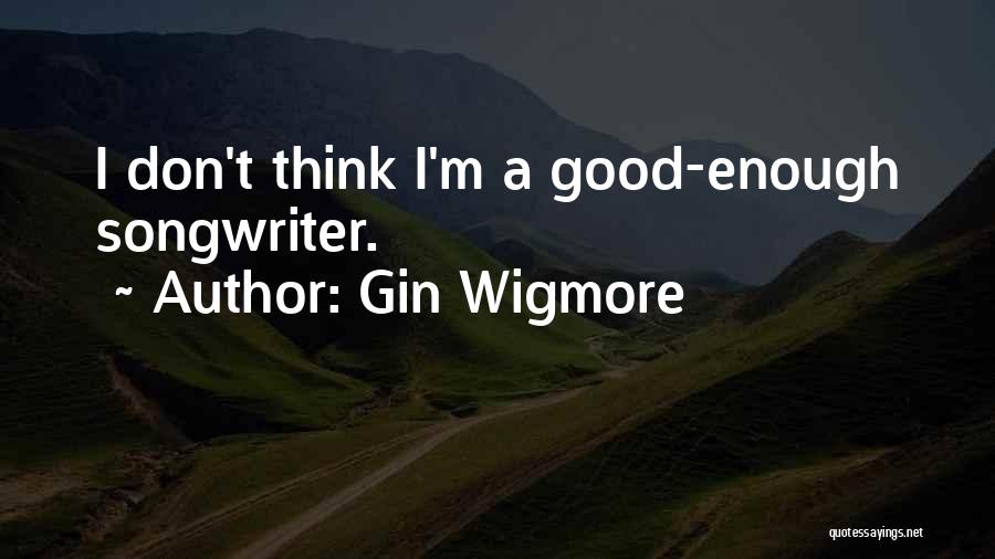Gin Wigmore Quotes: I Don't Think I'm A Good-enough Songwriter.