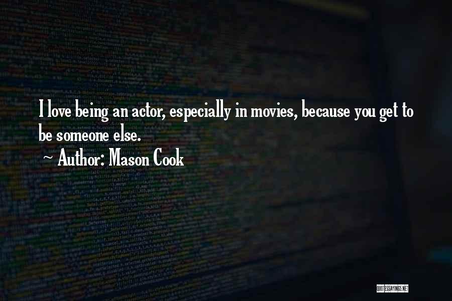 Mason Cook Quotes: I Love Being An Actor, Especially In Movies, Because You Get To Be Someone Else.