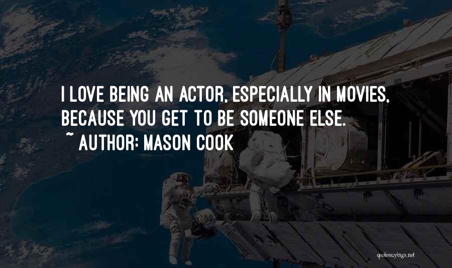 Mason Cook Quotes: I Love Being An Actor, Especially In Movies, Because You Get To Be Someone Else.