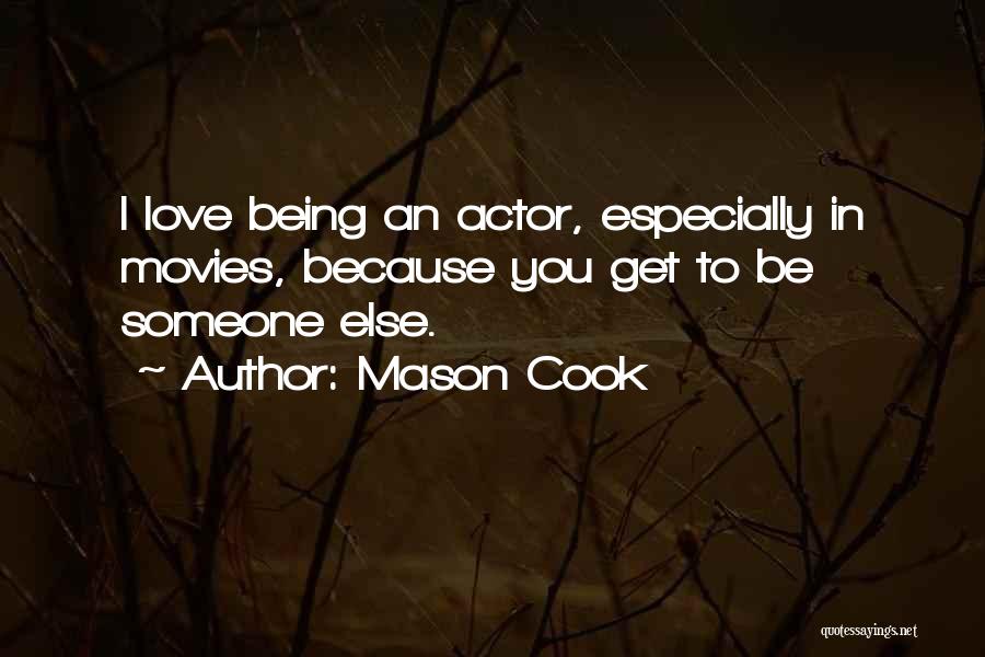 Mason Cook Quotes: I Love Being An Actor, Especially In Movies, Because You Get To Be Someone Else.