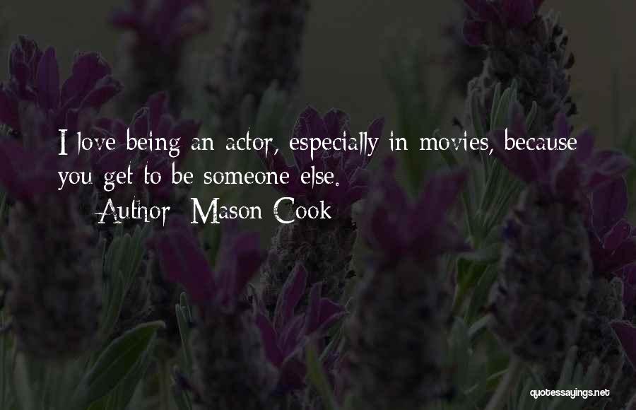 Mason Cook Quotes: I Love Being An Actor, Especially In Movies, Because You Get To Be Someone Else.