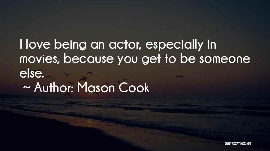 Mason Cook Quotes: I Love Being An Actor, Especially In Movies, Because You Get To Be Someone Else.