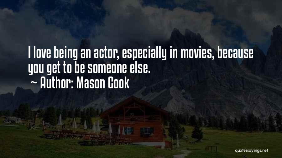 Mason Cook Quotes: I Love Being An Actor, Especially In Movies, Because You Get To Be Someone Else.