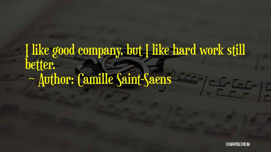 Camille Saint-Saens Quotes: I Like Good Company, But I Like Hard Work Still Better.