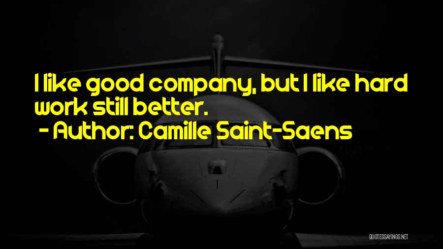 Camille Saint-Saens Quotes: I Like Good Company, But I Like Hard Work Still Better.