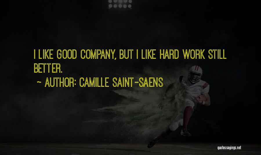 Camille Saint-Saens Quotes: I Like Good Company, But I Like Hard Work Still Better.