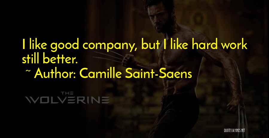 Camille Saint-Saens Quotes: I Like Good Company, But I Like Hard Work Still Better.