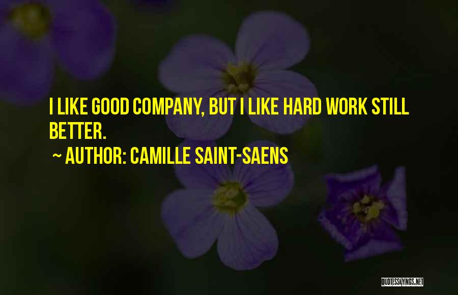 Camille Saint-Saens Quotes: I Like Good Company, But I Like Hard Work Still Better.