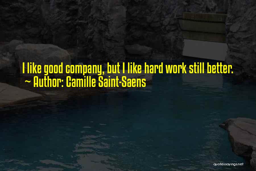 Camille Saint-Saens Quotes: I Like Good Company, But I Like Hard Work Still Better.