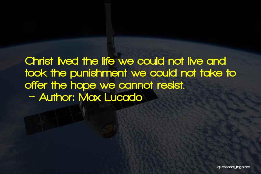 Max Lucado Quotes: Christ Lived The Life We Could Not Live And Took The Punishment We Could Not Take To Offer The Hope