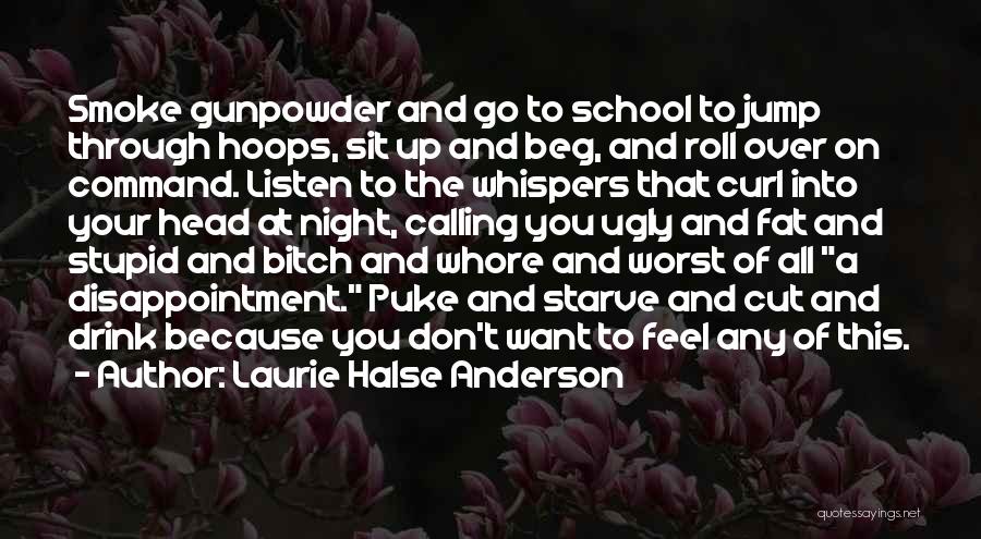 Laurie Halse Anderson Quotes: Smoke Gunpowder And Go To School To Jump Through Hoops, Sit Up And Beg, And Roll Over On Command. Listen