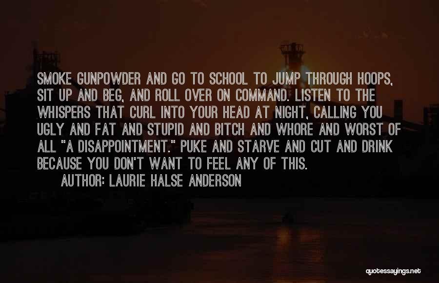 Laurie Halse Anderson Quotes: Smoke Gunpowder And Go To School To Jump Through Hoops, Sit Up And Beg, And Roll Over On Command. Listen
