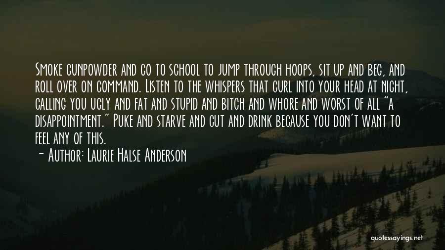 Laurie Halse Anderson Quotes: Smoke Gunpowder And Go To School To Jump Through Hoops, Sit Up And Beg, And Roll Over On Command. Listen
