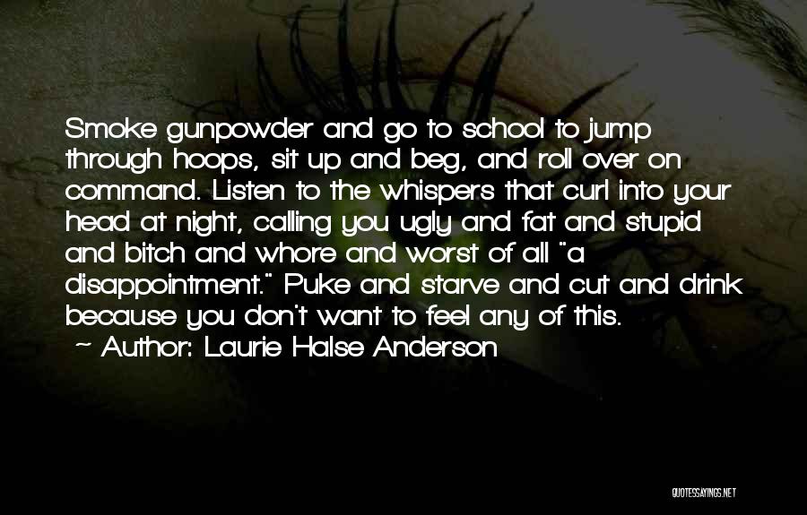 Laurie Halse Anderson Quotes: Smoke Gunpowder And Go To School To Jump Through Hoops, Sit Up And Beg, And Roll Over On Command. Listen