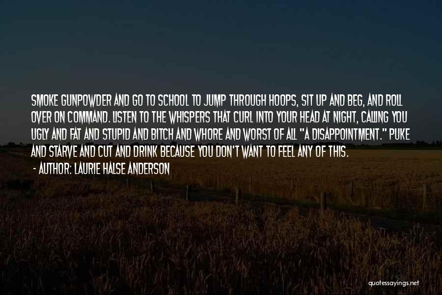 Laurie Halse Anderson Quotes: Smoke Gunpowder And Go To School To Jump Through Hoops, Sit Up And Beg, And Roll Over On Command. Listen