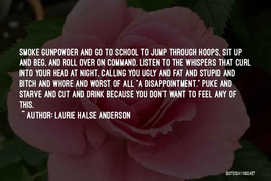 Laurie Halse Anderson Quotes: Smoke Gunpowder And Go To School To Jump Through Hoops, Sit Up And Beg, And Roll Over On Command. Listen