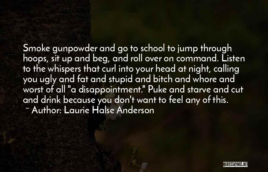 Laurie Halse Anderson Quotes: Smoke Gunpowder And Go To School To Jump Through Hoops, Sit Up And Beg, And Roll Over On Command. Listen