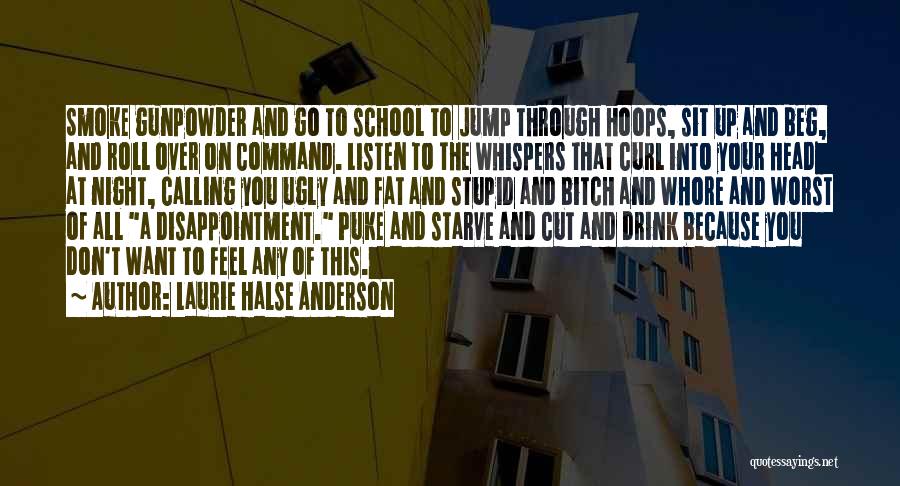 Laurie Halse Anderson Quotes: Smoke Gunpowder And Go To School To Jump Through Hoops, Sit Up And Beg, And Roll Over On Command. Listen