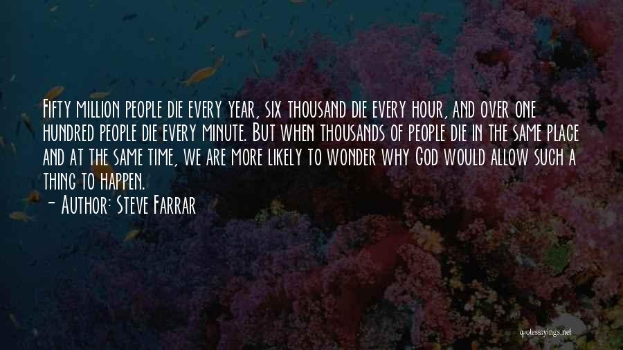Steve Farrar Quotes: Fifty Million People Die Every Year, Six Thousand Die Every Hour, And Over One Hundred People Die Every Minute. But