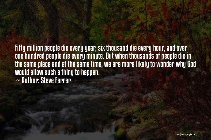 Steve Farrar Quotes: Fifty Million People Die Every Year, Six Thousand Die Every Hour, And Over One Hundred People Die Every Minute. But
