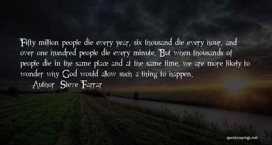 Steve Farrar Quotes: Fifty Million People Die Every Year, Six Thousand Die Every Hour, And Over One Hundred People Die Every Minute. But