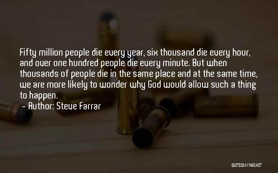 Steve Farrar Quotes: Fifty Million People Die Every Year, Six Thousand Die Every Hour, And Over One Hundred People Die Every Minute. But