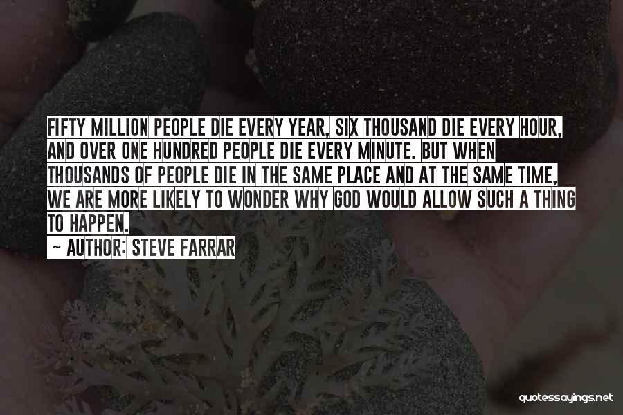Steve Farrar Quotes: Fifty Million People Die Every Year, Six Thousand Die Every Hour, And Over One Hundred People Die Every Minute. But