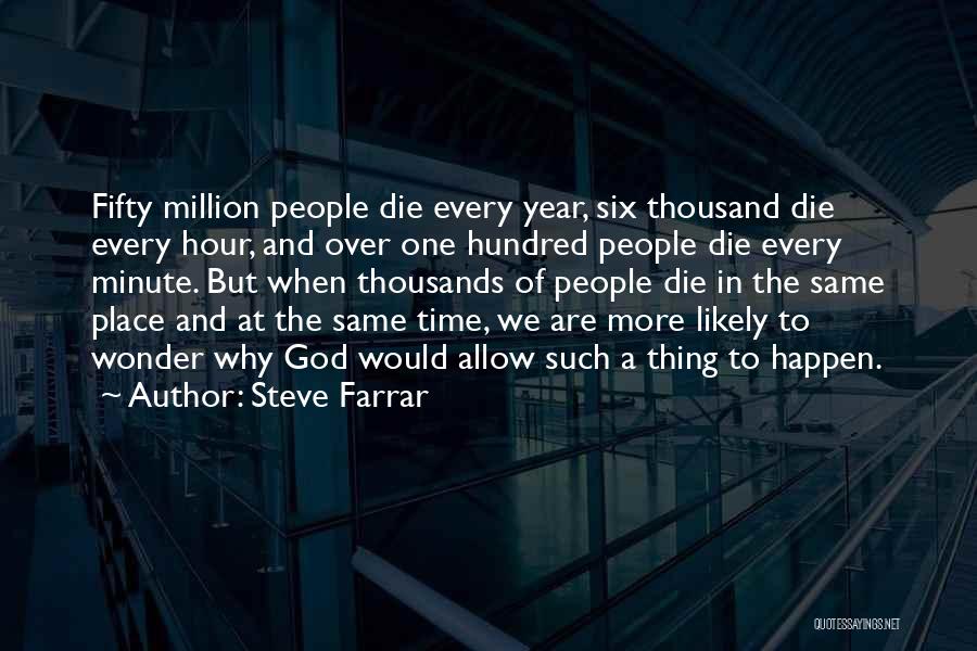 Steve Farrar Quotes: Fifty Million People Die Every Year, Six Thousand Die Every Hour, And Over One Hundred People Die Every Minute. But