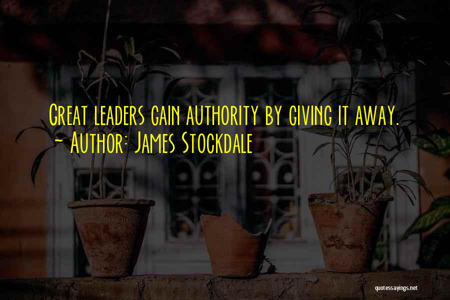 James Stockdale Quotes: Great Leaders Gain Authority By Giving It Away.